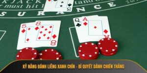 Kỹ năng đánh Liêng xanh chín