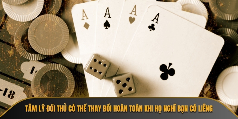 Tâm lý đối thủ có thể thay đổi hoàn toàn khi họ nghĩ bạn có Liêng